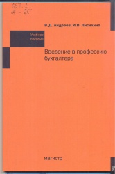 Андреев, В.Д. Введение в профессию бухгалтера[Текст] : Учеб. пособие / В.Д. Андреев, И.В. Лисихина. - М. : Магистр : Инфра-М, 2015. - 192 с. + Приложения.