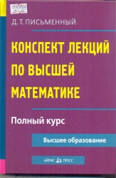 Конспект лекций по высшей математике: Полный курс [Текст] / Д.Т. Письменный. - 11-е изд. - М. : Айрис-пресс, 2013. - 608 с. + Приложения. - (Высшее образование).